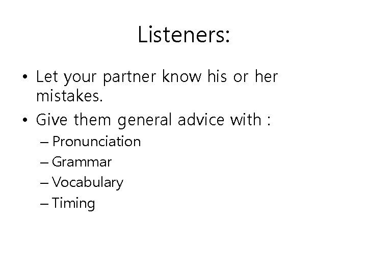 Listeners: • Let your partner know his or her mistakes. • Give them general