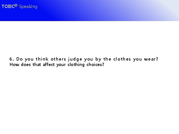 TOEICⓇ Speaking 6. D o you think others judge you by the clothes you