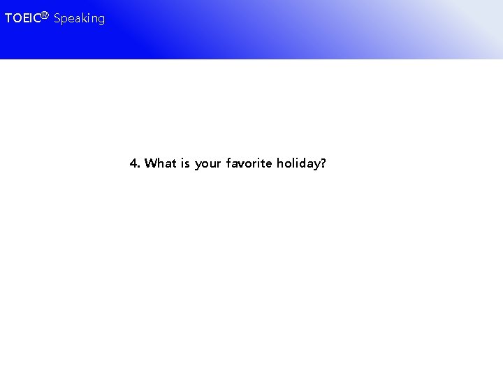 TOEICⓇ Speaking 4. What is your favorite holiday? 