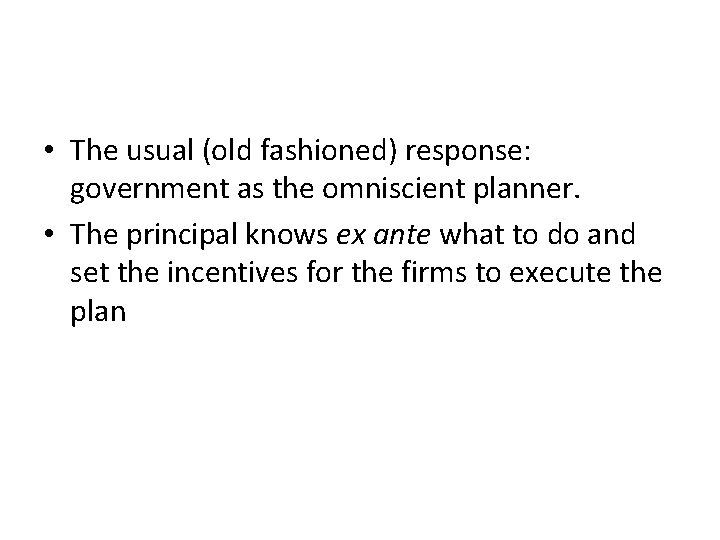  • The usual (old fashioned) response: government as the omniscient planner. • The