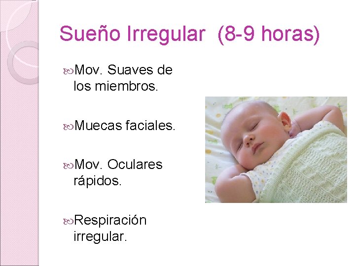 Sueño Irregular (8 -9 horas) Mov. Suaves de los miembros. Muecas faciales. Mov. Oculares Sueño Irregular (8 -9 horas) Mov. Suaves de los miembros. Muecas faciales. Mov. Oculares