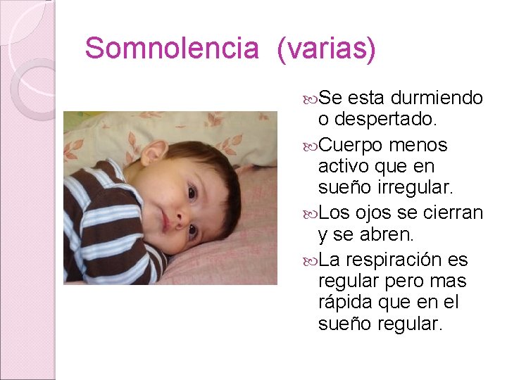 Somnolencia (varias) Se esta durmiendo o despertado. Cuerpo menos activo que en sueño irregular. Somnolencia (varias) Se esta durmiendo o despertado. Cuerpo menos activo que en sueño irregular.
