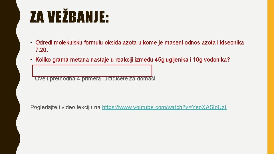 ZA VEŽBANJE: • Odredi molekulsku formulu oksida azota u kome je maseni odnos azota