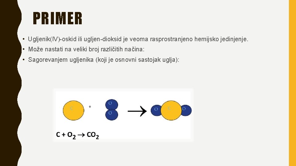 PRIMER • Ugljenik(IV)-oskid ili ugljen-dioksid je veoma rasprostranjeno hemijsko jedinjenje. • Može nastati na