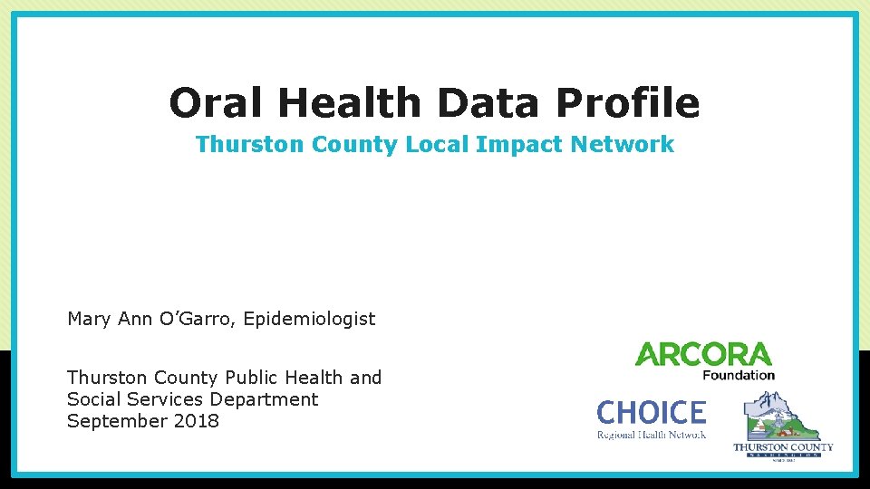 Oral Health Data Profile Thurston County Local Impact Network Mary Ann O’Garro, Epidemiologist Thurston
