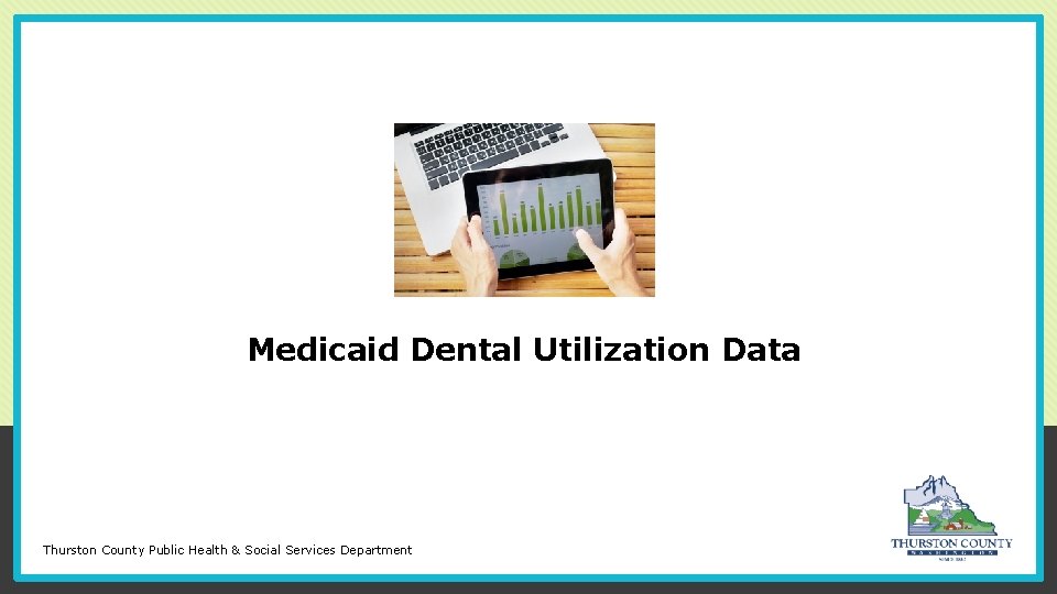 Medicaid Dental Utilization Data Thurston County Public Health & Social Services Department 