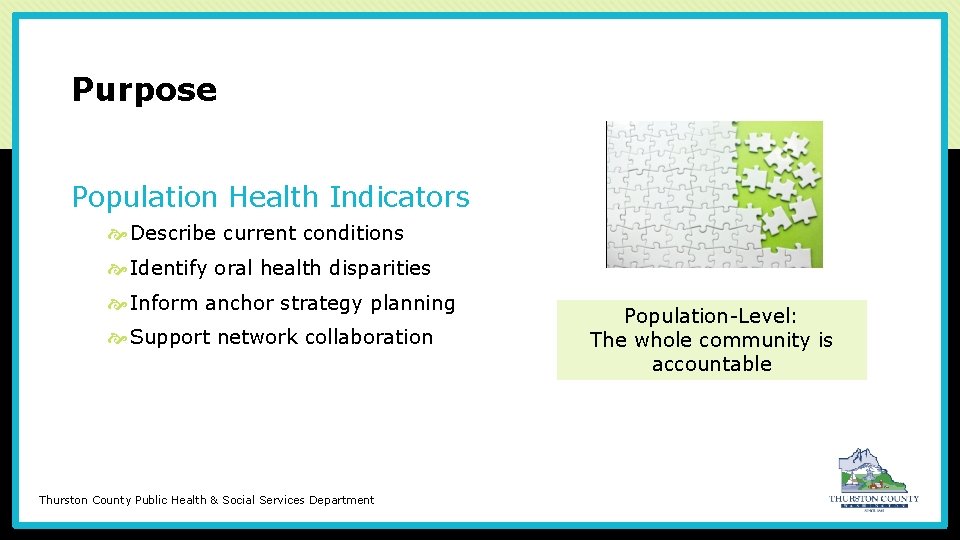 Purpose Population Health Indicators Describe current conditions Identify oral health disparities Inform anchor strategy