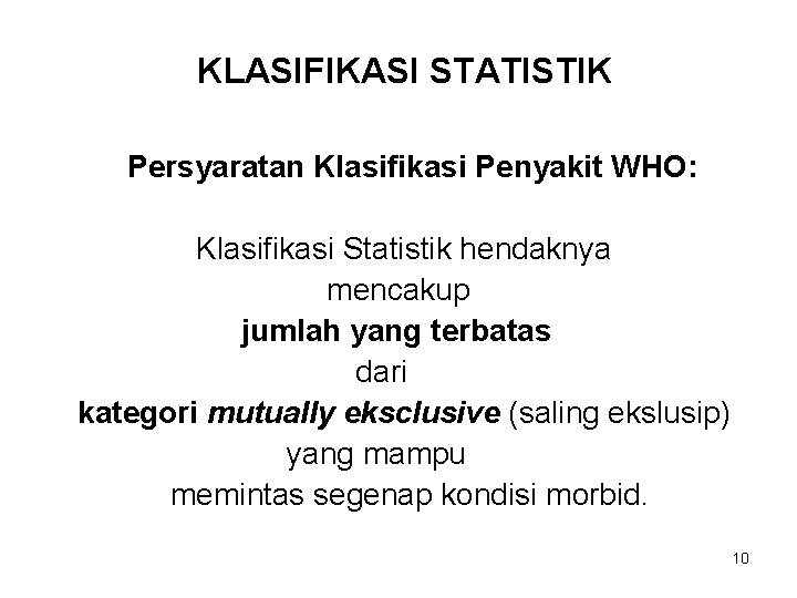 KLASIFIKASI STATISTIK Persyaratan Klasifikasi Penyakit WHO: Klasifikasi Statistik hendaknya mencakup jumlah yang terbatas dari