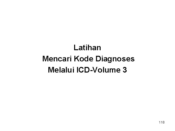 Latihan Mencari Kode Diagnoses Melalui ICD-Volume 3 118 