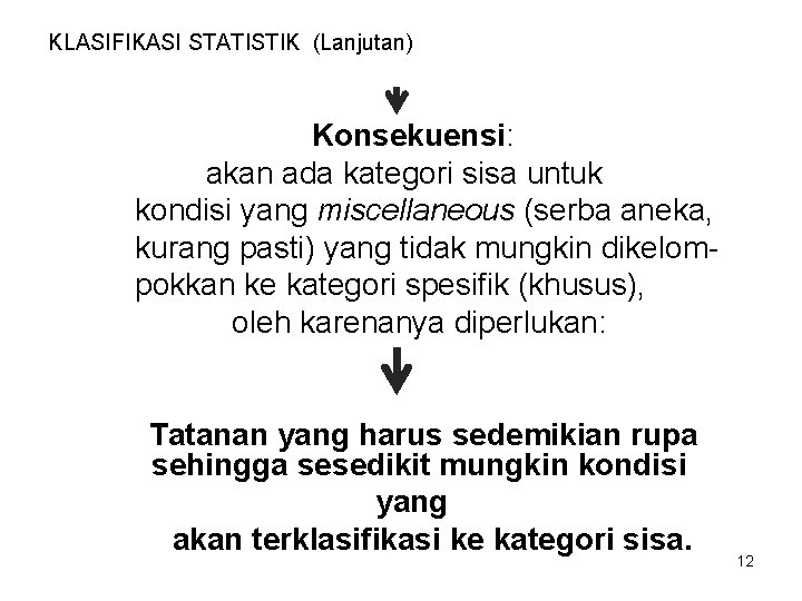 KLASIFIKASI STATISTIK (Lanjutan) Konsekuensi: akan ada kategori sisa untuk kondisi yang miscellaneous (serba aneka,