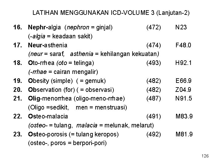 LATIHAN MENGGUNAKAN ICD-VOLUME 3 (Lanjutan-2) 16. Nephr-algia (nephron = ginjal) (472) (-algia = keadaan