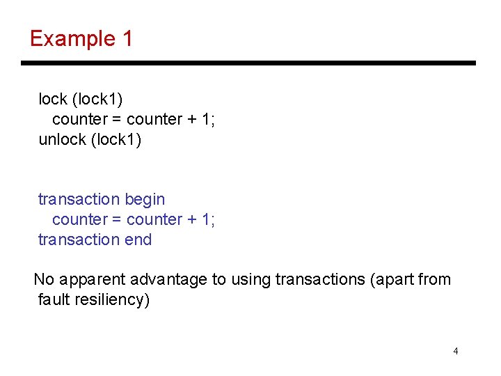 Example 1 lock (lock 1) counter = counter + 1; unlock (lock 1) transaction