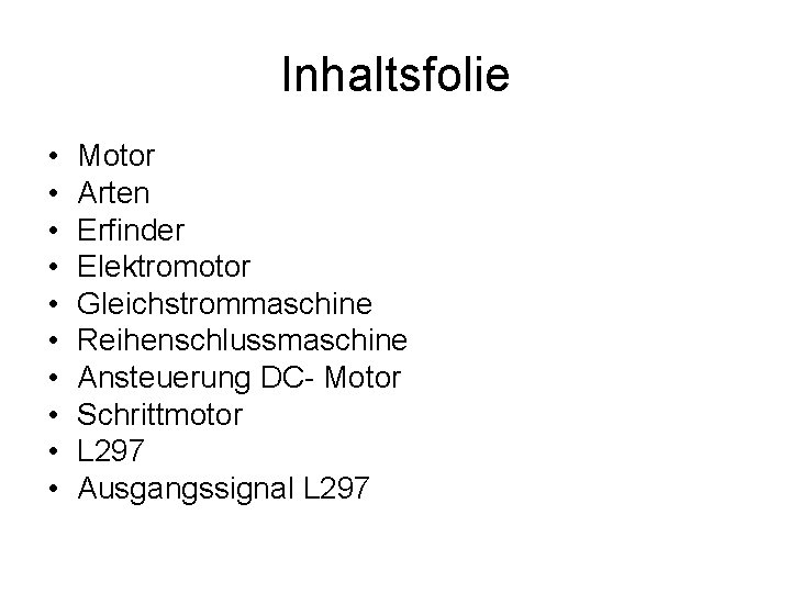 Inhaltsfolie • • • Motor Arten Erfinder Elektromotor Gleichstrommaschine Reihenschlussmaschine Ansteuerung DC- Motor Schrittmotor