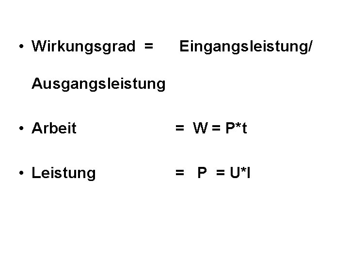  • Wirkungsgrad = Eingangsleistung/ Ausgangsleistung • Arbeit = W = P*t • Leistung