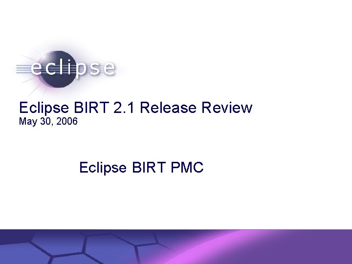 Eclipse BIRT 2. 1 Release Review May 30, 2006 Eclipse BIRT PMC Confidential |