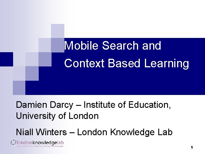 Mobile Search and Context Based Learning Damien Darcy – Institute of Education, University of