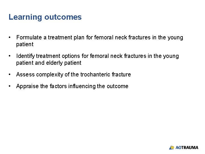 Learning outcomes • Formulate a treatment plan for femoral neck fractures in the young