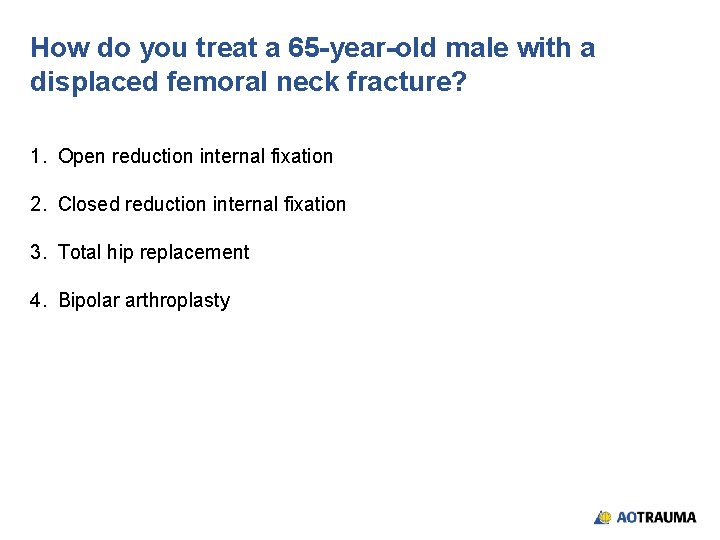 How do you treat a 65 -year-old male with a displaced femoral neck fracture?