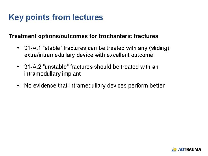 Key points from lectures Treatment options/outcomes for trochanteric fractures • 31 -A. 1 “stable”