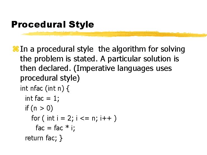 Procedural Style z In a procedural style the algorithm for solving the problem is