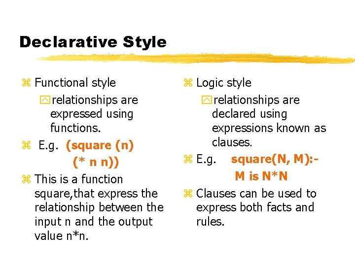 Declarative Style z Functional style yrelationships are expressed using functions. z E. g. (square