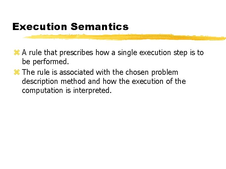Execution Semantics z A rule that prescribes how a single execution step is to