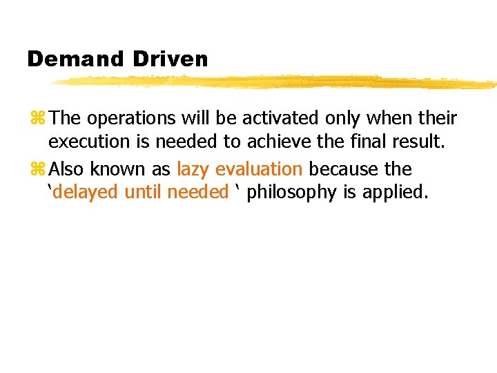 Demand Driven z The operations will be activated only when their execution is needed