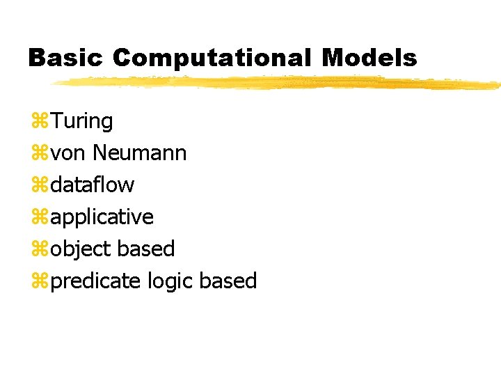 Basic Computational Models z. Turing zvon Neumann zdataflow zapplicative zobject based zpredicate logic based