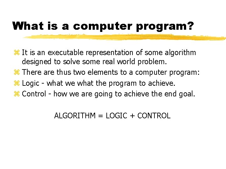 What is a computer program? z It is an executable representation of some algorithm