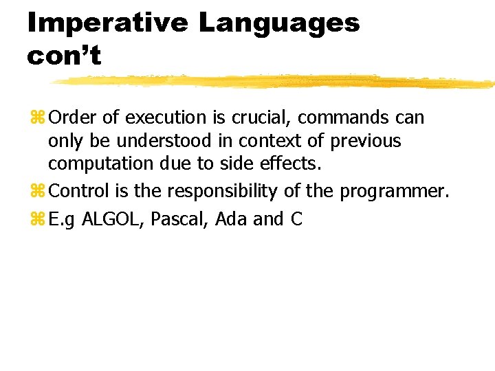 Imperative Languages con’t z Order of execution is crucial, commands can only be understood