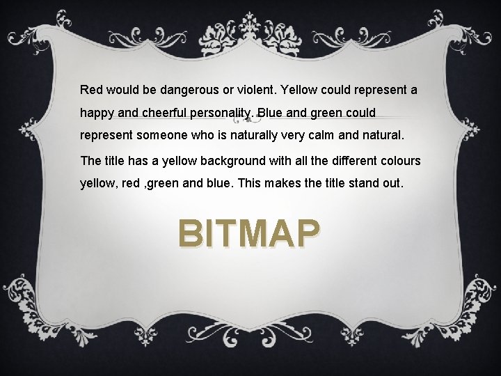 Red would be dangerous or violent. Yellow could represent a happy and cheerful personality.