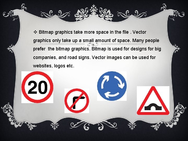 v Bitmap graphics take more space in the file. Vector graphics only take up