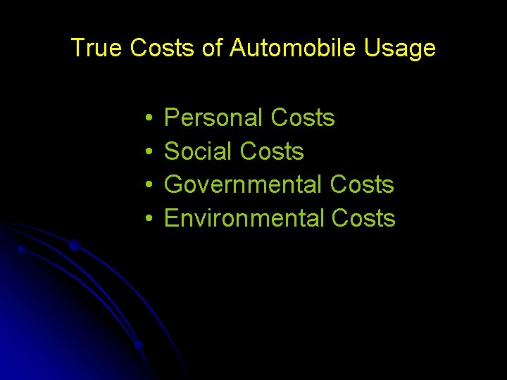 True Costs of Automobile Usage • • Personal Costs Social Costs Governmental Costs Environmental