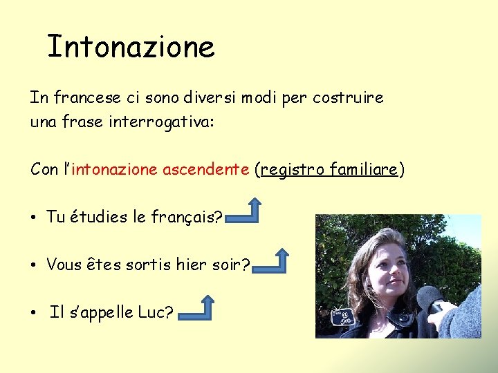 Intonazione In francese ci sono diversi modi per costruire una frase interrogativa: Con l’intonazione