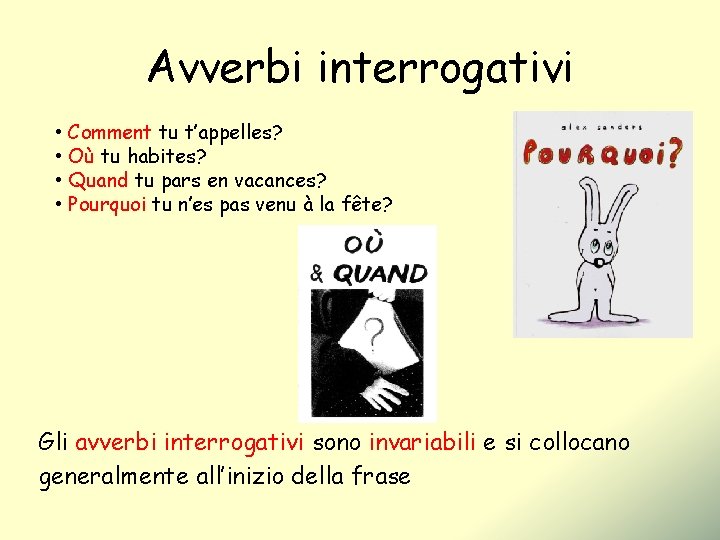 Avverbi interrogativi • Comment tu t’appelles? • Où tu habites? • Quand tu pars