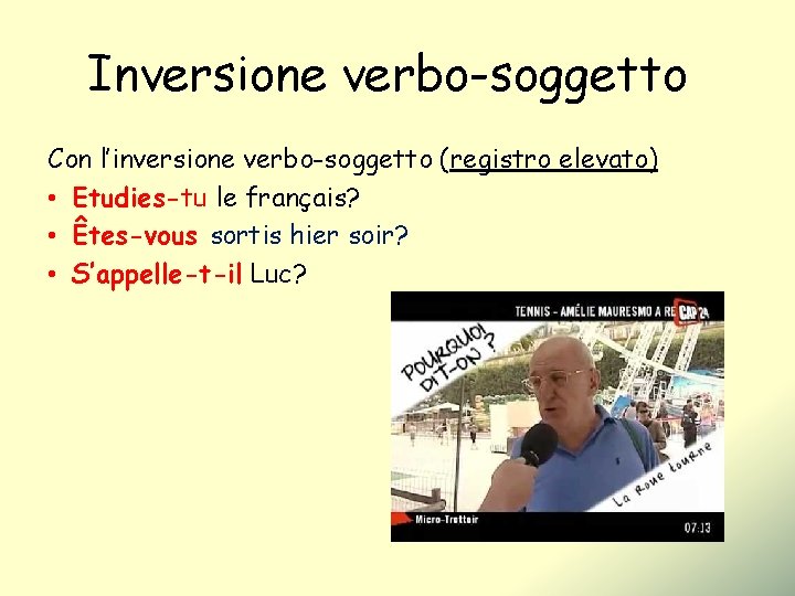 Inversione verbo-soggetto Con l’inversione verbo-soggetto (registro elevato) • Etudies-tu le français? • Êtes-vous sortis