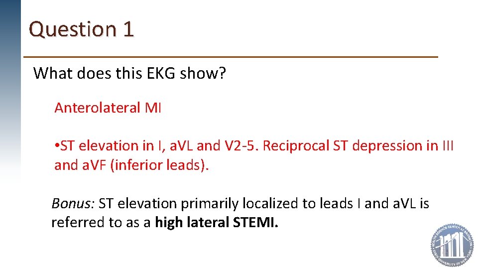 Question 1 What does this EKG show? Anterolateral MI • ST elevation in I,