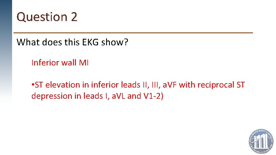 Question 2 What does this EKG show? Inferior wall MI • ST elevation in
