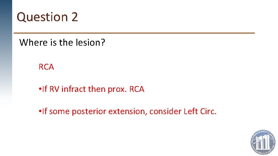 Question 2 Where is the lesion? RCA • If RV infract then prox. RCA
