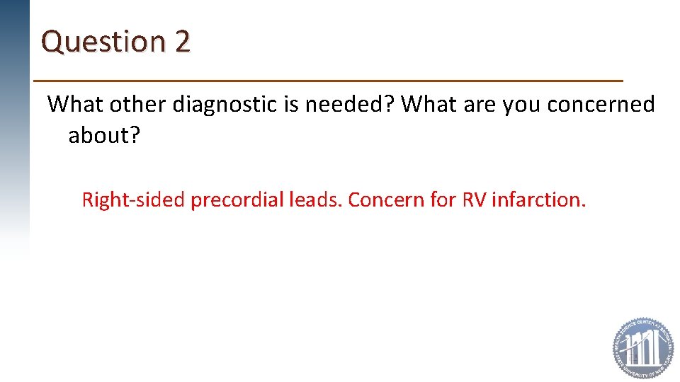 Question 2 What other diagnostic is needed? What are you concerned about? Right-sided precordial