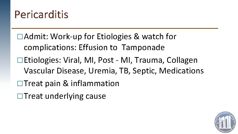 Pericarditis �Admit: Work-up for Etiologies & watch for complications: Effusion to Tamponade �Etiologies: Viral,