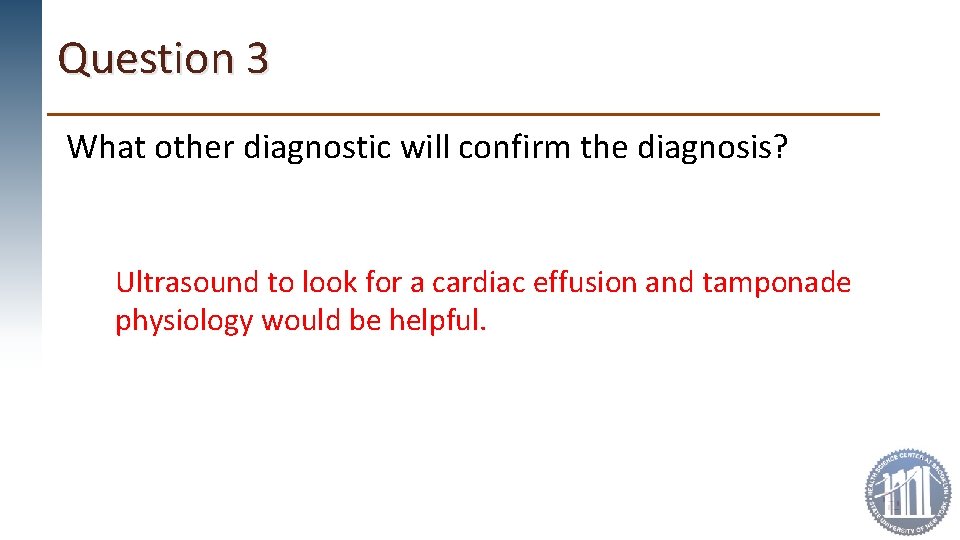 Question 3 What other diagnostic will confirm the diagnosis? Ultrasound to look for a