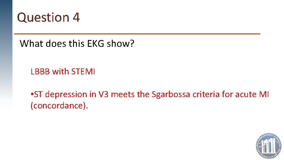 Question 4 What does this EKG show? LBBB with STEMI • ST depression in