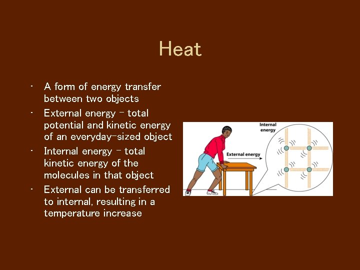 Heat • A form of energy transfer between two objects • External energy -