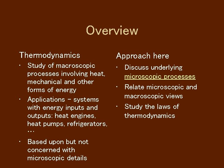 Overview Thermodynamics Approach here • Study of macroscopic processes involving heat, mechanical and other Overview Thermodynamics Approach here • Study of macroscopic processes involving heat, mechanical and other
