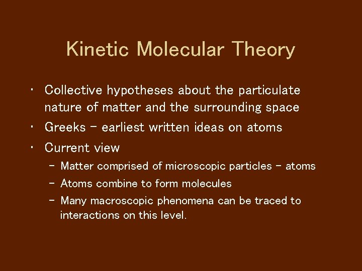 Kinetic Molecular Theory • Collective hypotheses about the particulate nature of matter and the