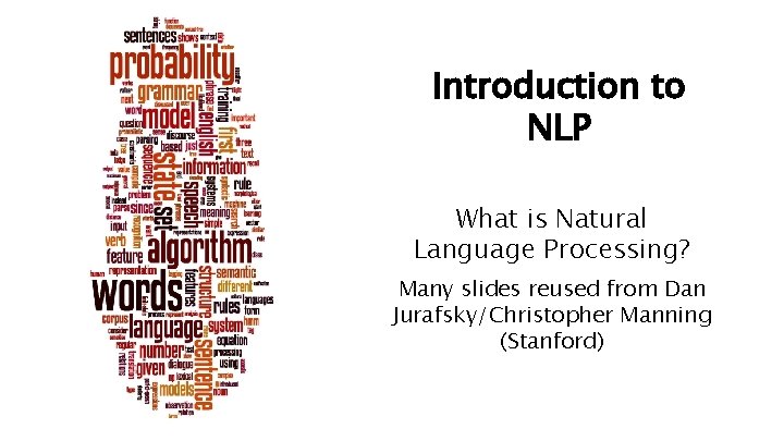 Introduction to NLP What is Natural Language Processing? Many slides reused from Dan Jurafsky/Christopher