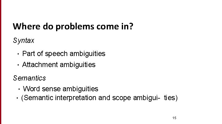Where do problems come in? Syntax • Part of speech ambiguities • Attachment ambiguities