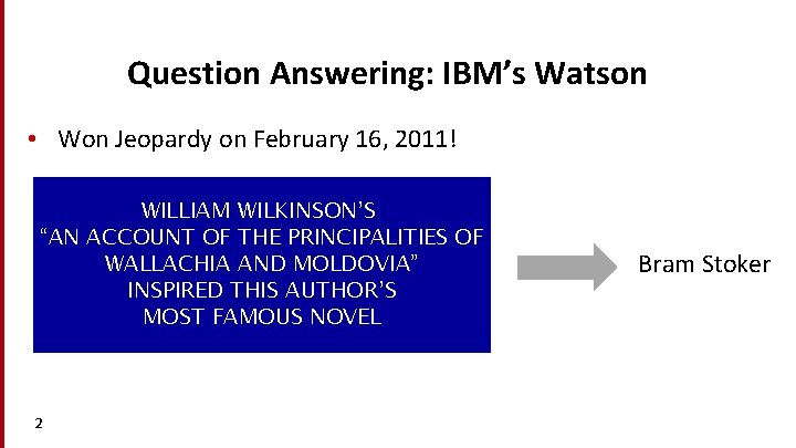 Question Answering: IBM’s Watson • Won Jeopardy on February 16, 2011! WILLIAM WILKINSON’S “AN