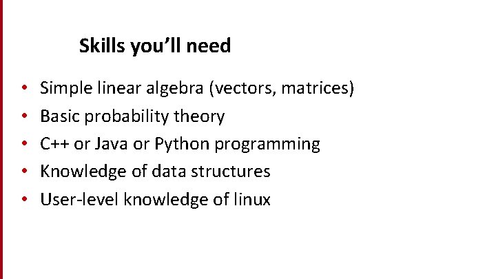 Skills you’ll need • • • Simple linear algebra (vectors, matrices) Basic probability theory